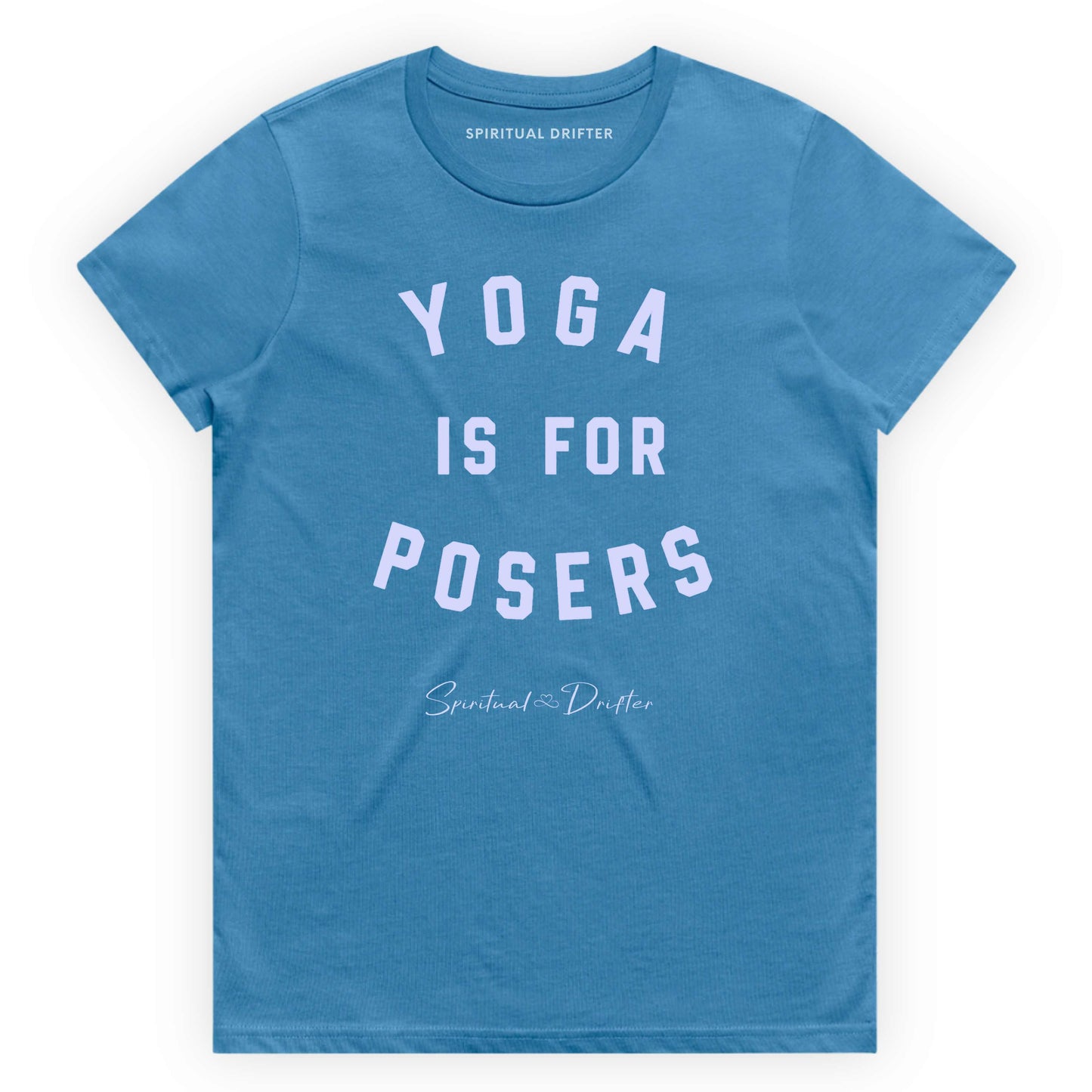 Blue t-shirt with 'Yoga is for Posers' text on a white background. Spiritual apparel inspired by modern mysticism, meditation, manifestation, sacred medicine and conscious living. Yoga and meditation clothing for awakened souls.