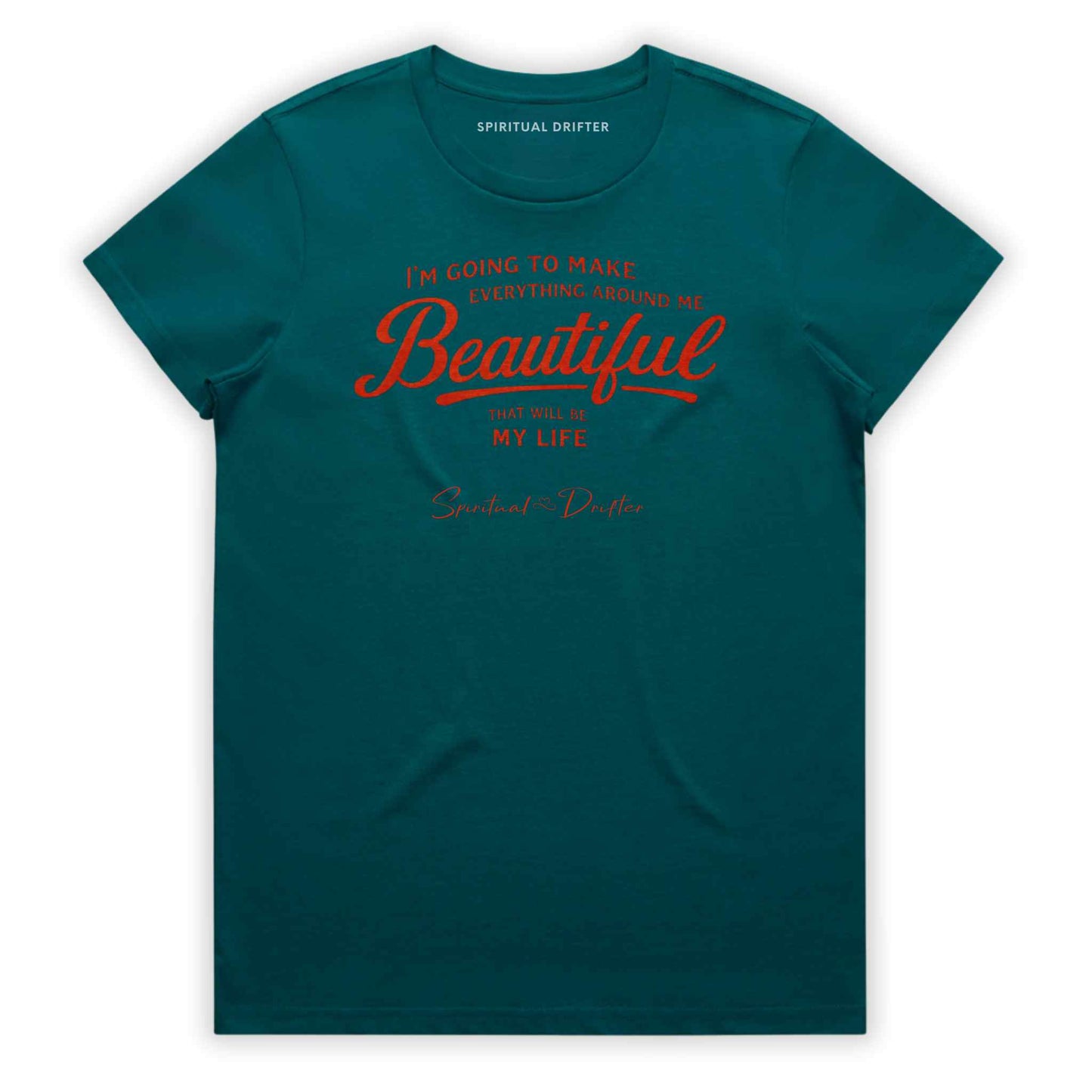 Teal Spiritual Drifter t-shirt with red text 'I'm going to make everything around me beautiful. That will be my life.' on a white background. Spiritual apparel inspired by modern mysticism, meditation, manifestation, sacred medicine and conscious living. Yoga and meditation clothing for awakened souls.