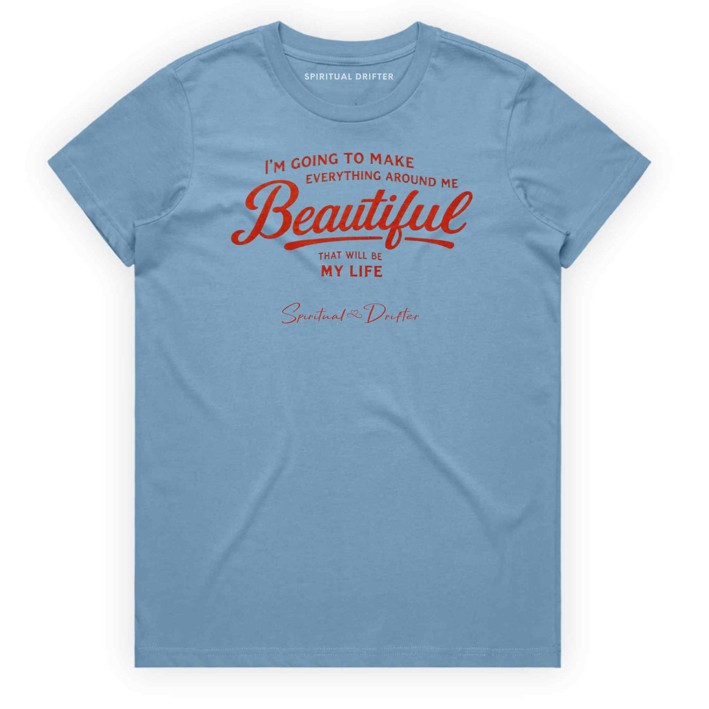Carolina Light Blue Spiritual Drifter t-shirt with red text 'I'm going to make everything around me beautiful. That will be my life.' on a white background. Spiritual apparel inspired by modern mysticism, meditation, manifestation, sacred medicine and conscious living. Yoga and meditation clothing for awakened souls.