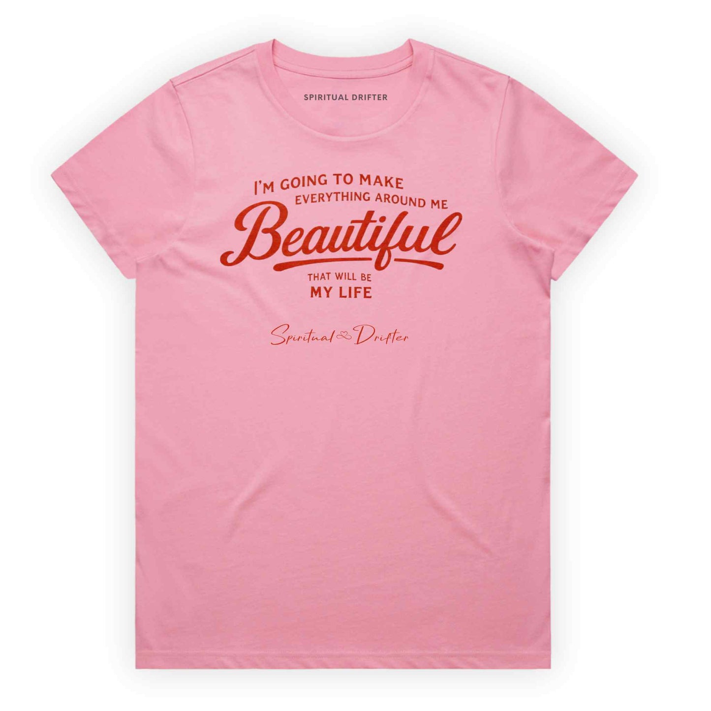 Bubblegum Pink Spiritual Drifter t-shirt with red text 'I'm going to make everything around me beautiful. That will be my life.' on a white background. Spiritual apparel inspired by modern mysticism, meditation, manifestation, sacred medicine and conscious living. Yoga and meditation clothing for awakened souls.