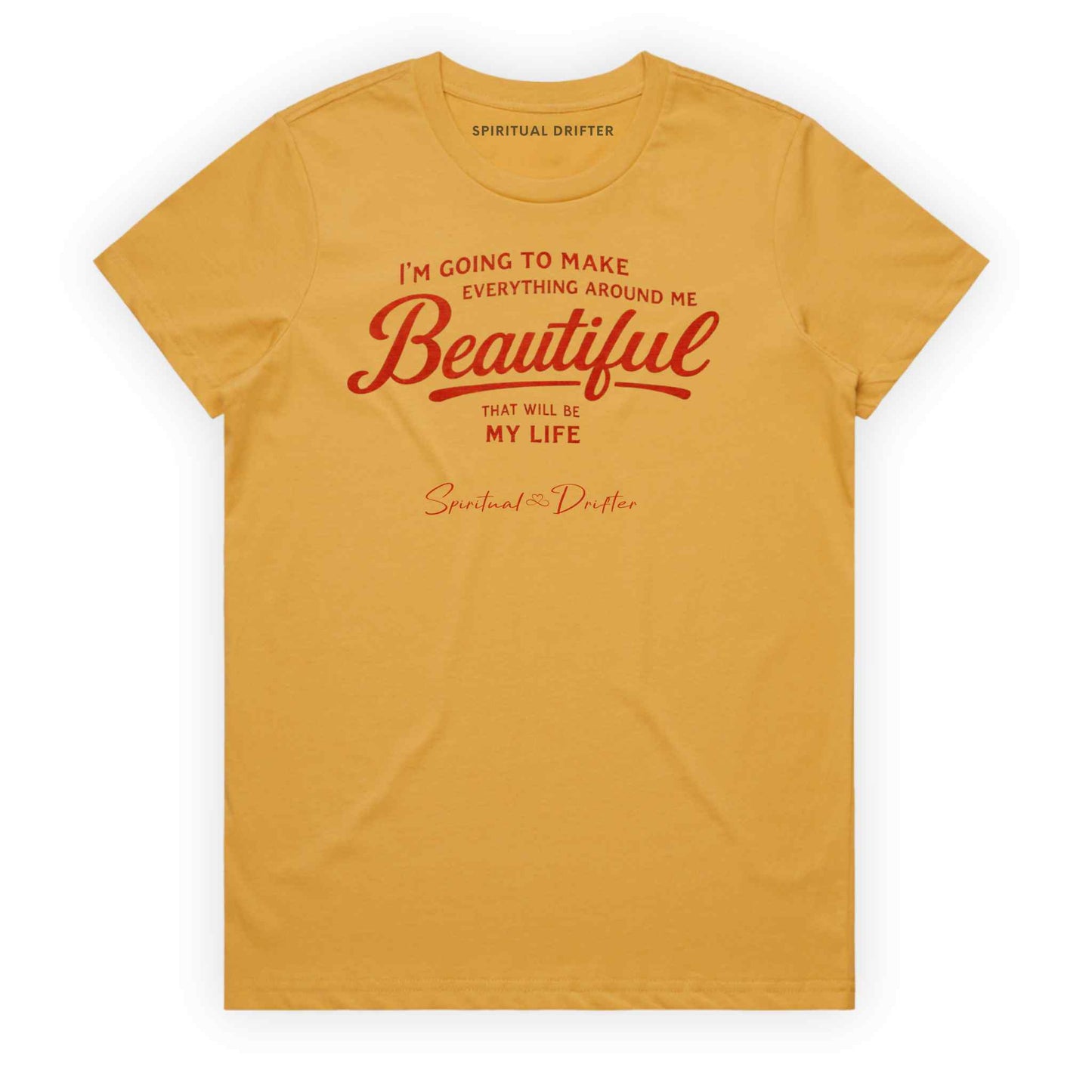 Mustard Yellow Spiritual Drifter t-shirt with red text 'I'm going to make everything around me beautiful. That will be my life.' on a white background. Spiritual apparel inspired by modern mysticism, meditation, manifestation, sacred medicine and conscious living. Yoga and meditation clothing for awakened souls.
