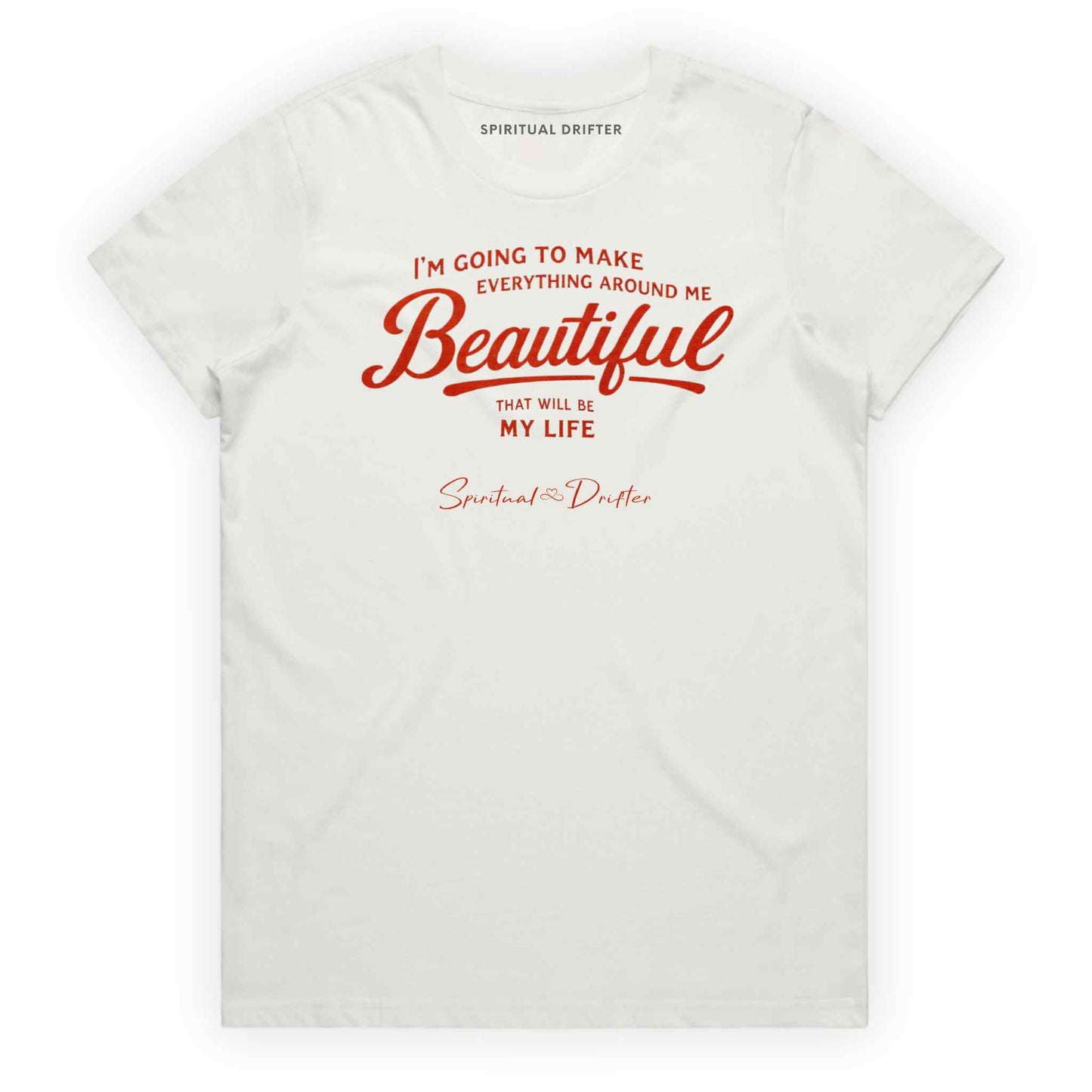 Natural Spiritual Drifter t-shirt with red text 'I'm going to make everything around me beautiful. That will be my life.' on a white background. Spiritual apparel inspired by modern mysticism, meditation, manifestation, sacred medicine and conscious living. Yoga and meditation clothing for awakened souls.