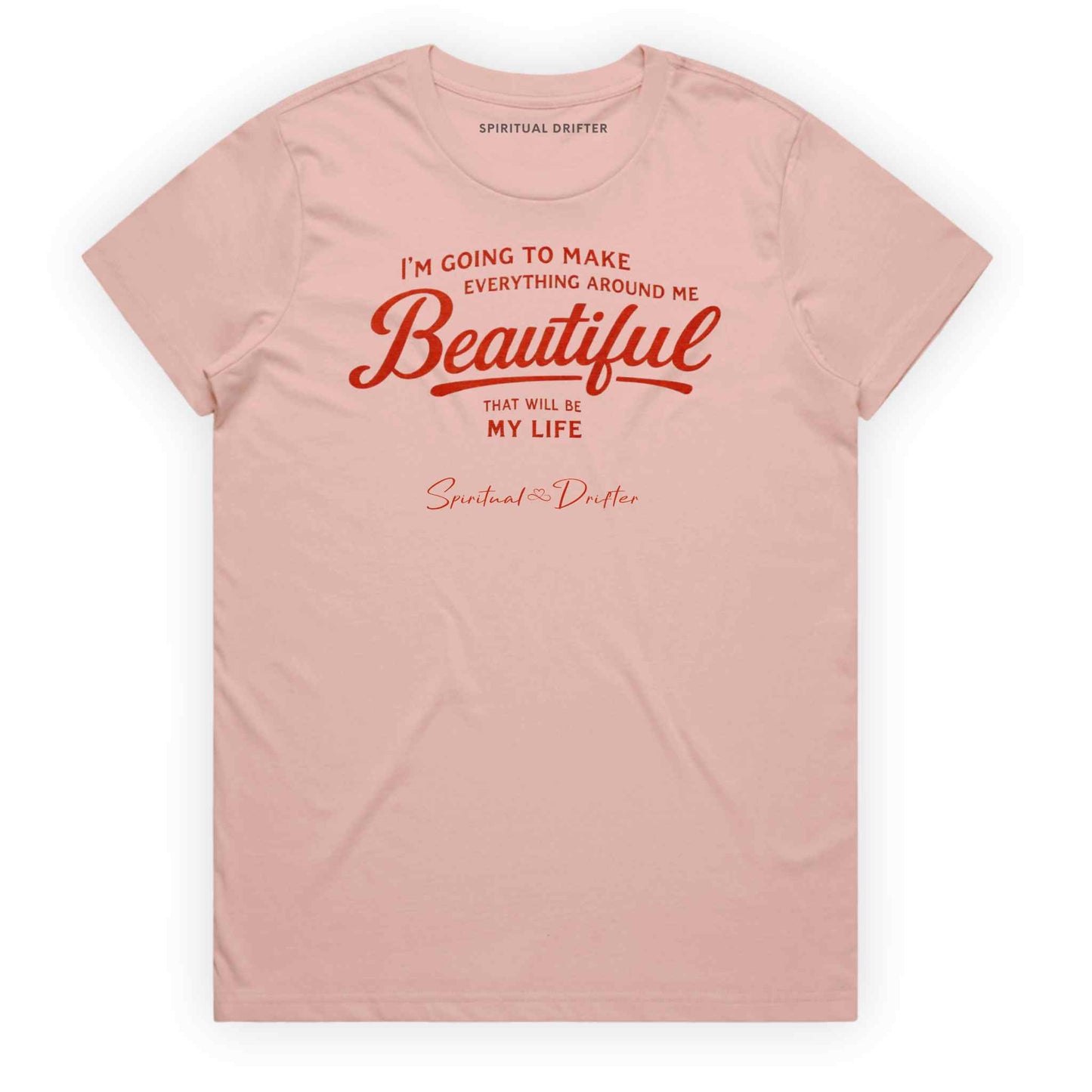 Pink Spiritual Drifter t-shirt with red text 'I'm going to make everything around me beautiful. That will be my life.' on a white background. Spiritual apparel inspired by modern mysticism, meditation, manifestation, sacred medicine and conscious living. Yoga and meditation clothing for awakened souls.