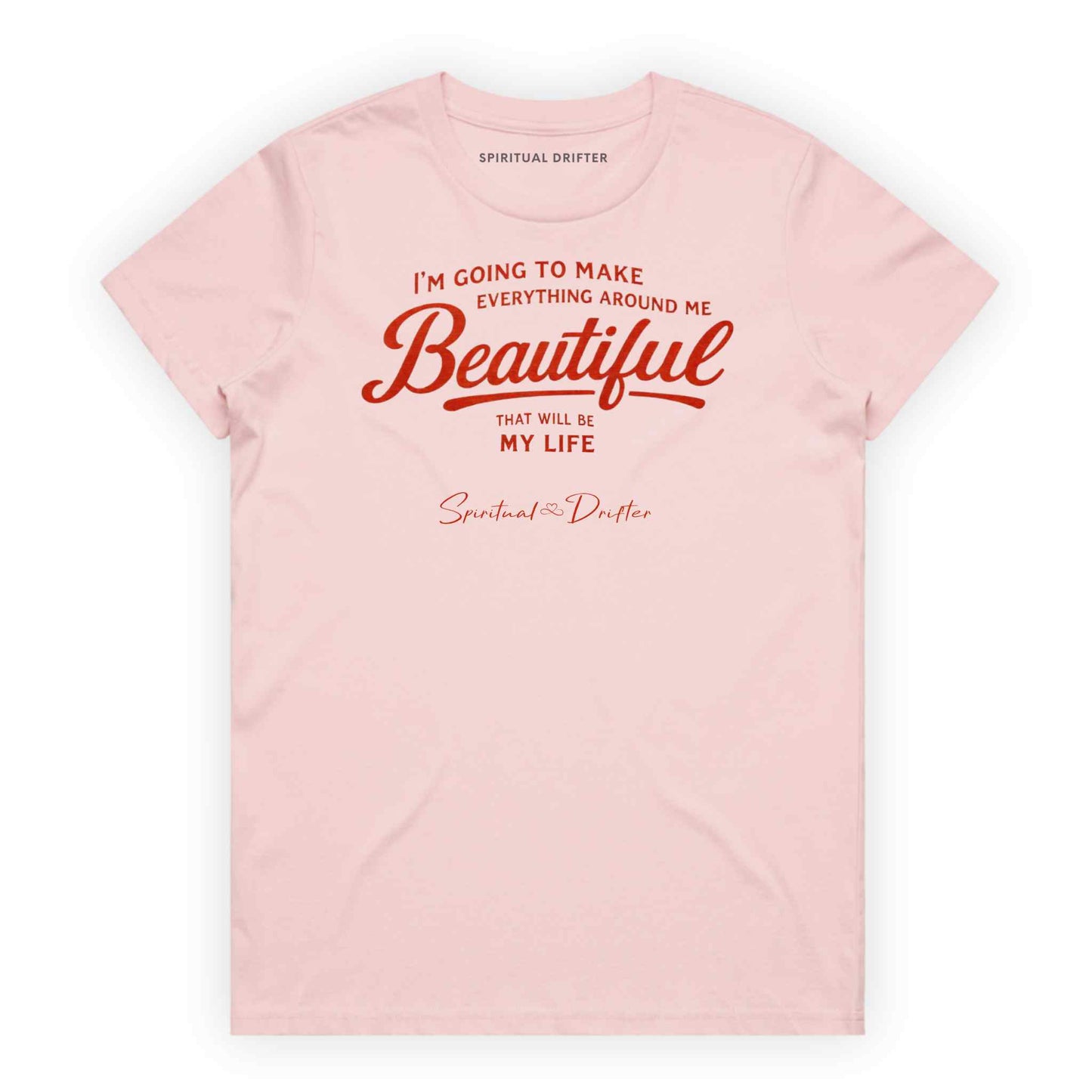 Light ink Spiritual Drifter t-shirt with red text 'I'm going to make everything around me beautiful. That will be my life.' on a white background. Spiritual apparel inspired by modern mysticism, meditation, manifestation, sacred medicine and conscious living. Yoga and meditation clothing for awakened souls.