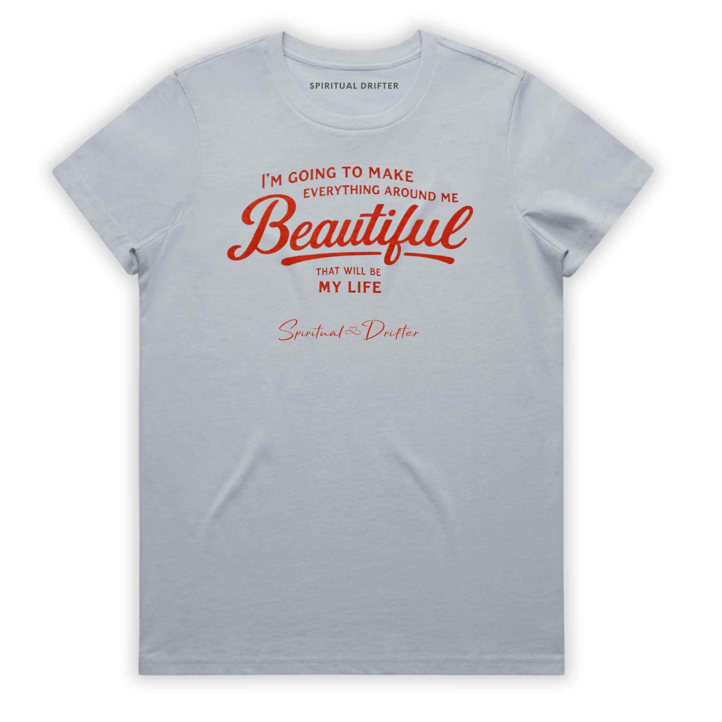 Powder Gray Spiritual Drifter t-shirt with red text 'I'm going to make everything around me beautiful. That will be my life.' on a white background. Spiritual apparel inspired by modern mysticism, meditation, manifestation, sacred medicine and conscious living. Yoga and meditation clothing for awakened souls.