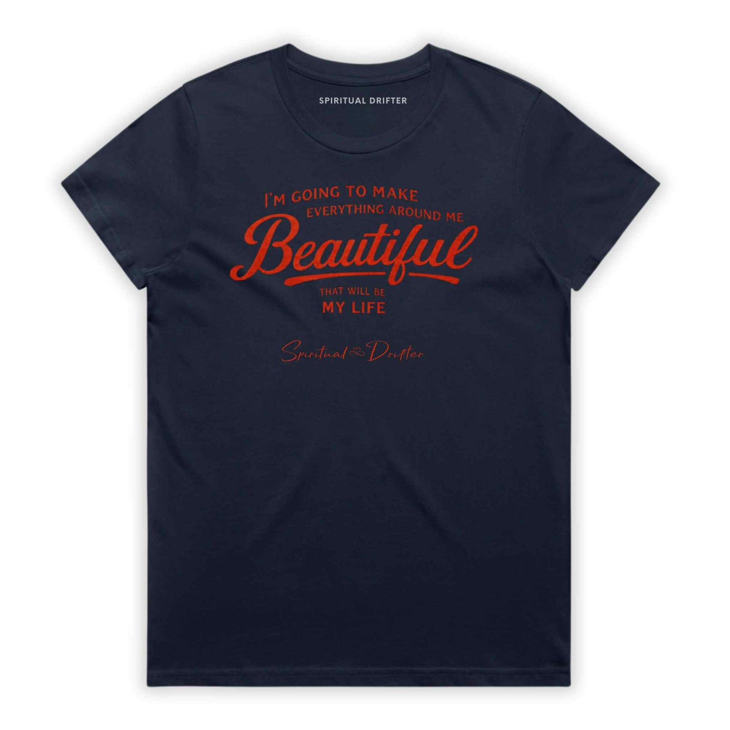 Midnight Navy Blue Spiritual Drifter t-shirt with red text 'I'm going to make everything around me beautiful. That will be my life.' on a white background. Spiritual apparel inspired by modern mysticism, meditation, manifestation, sacred medicine and conscious living. Yoga and meditation clothing for awakened souls.