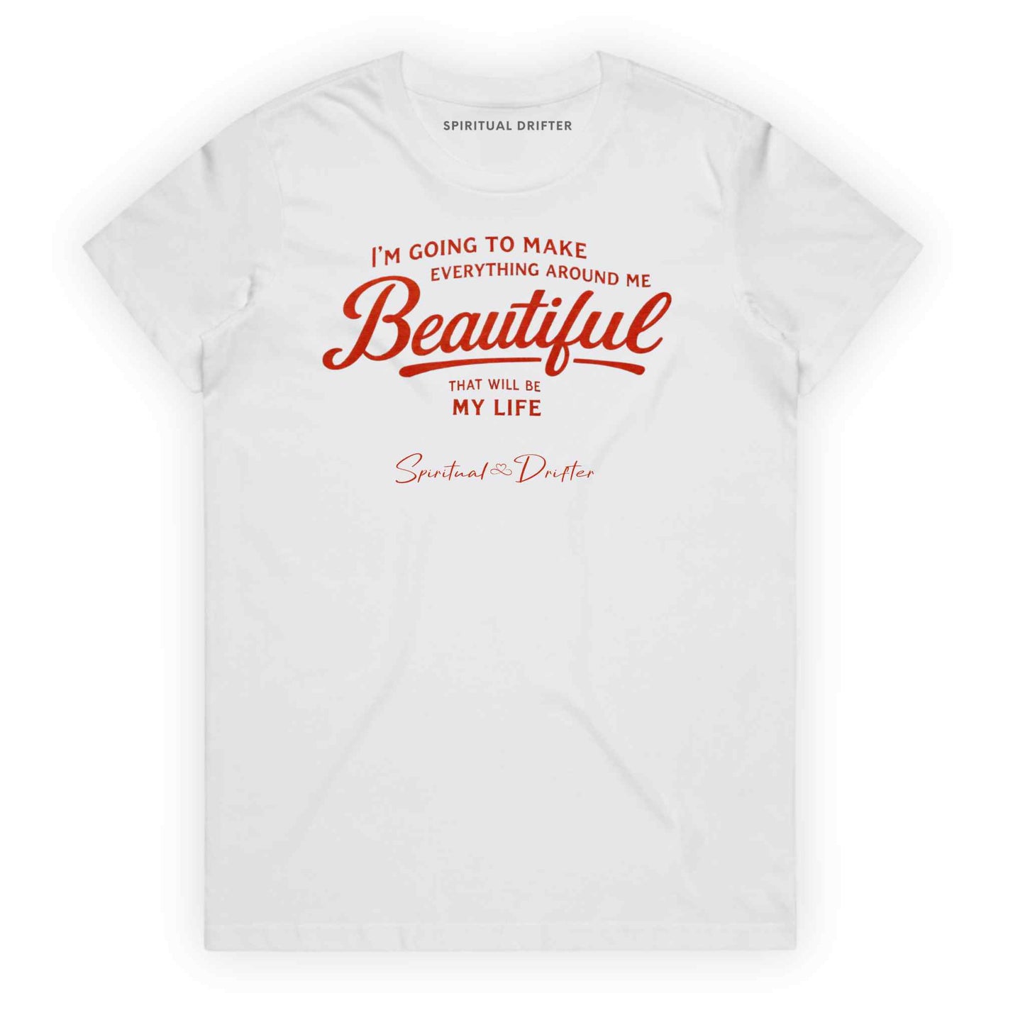 White Spiritual Drifter t-shirt with red text 'I'm going to make everything around me beautiful. That will be my life.' on a white background. Spiritual apparel inspired by modern mysticism, meditation, manifestation, sacred medicine and conscious living. Yoga and meditation clothing for awakened souls.